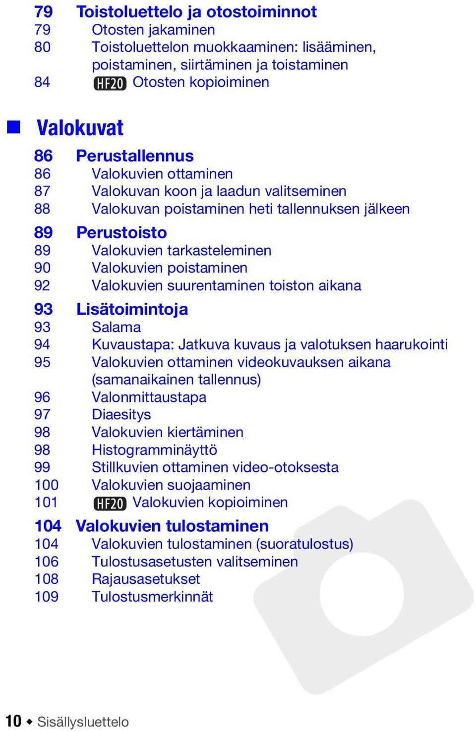 suurentaminen toiston aikana 93 Lisätoimintoja 93 Salama 94 Kuvaustapa: Jatkuva kuvaus ja valotuksen haarukointi 95 Valokuvien ottaminen videokuvauksen aikana (samanaikainen tallennus) 96
