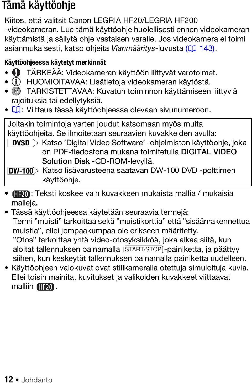 HUOMIOITAVAA: Lisätietoja videokameran käytöstä. TARKISTETTAVAA: Kuvatun toiminnon käyttämiseen liittyviä rajoituksia tai edellytyksiä. : Viittaus tässä käyttöohjeessa olevaan sivunumeroon.