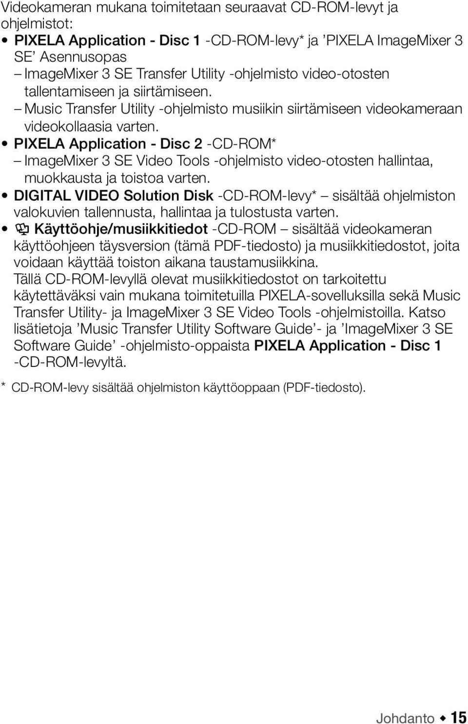 PIXELA Application - Disc 2 -CD-ROM* ImageMixer 3 SE Video Tools -ohjelmisto video-otosten hallintaa, muokkausta ja toistoa varten.