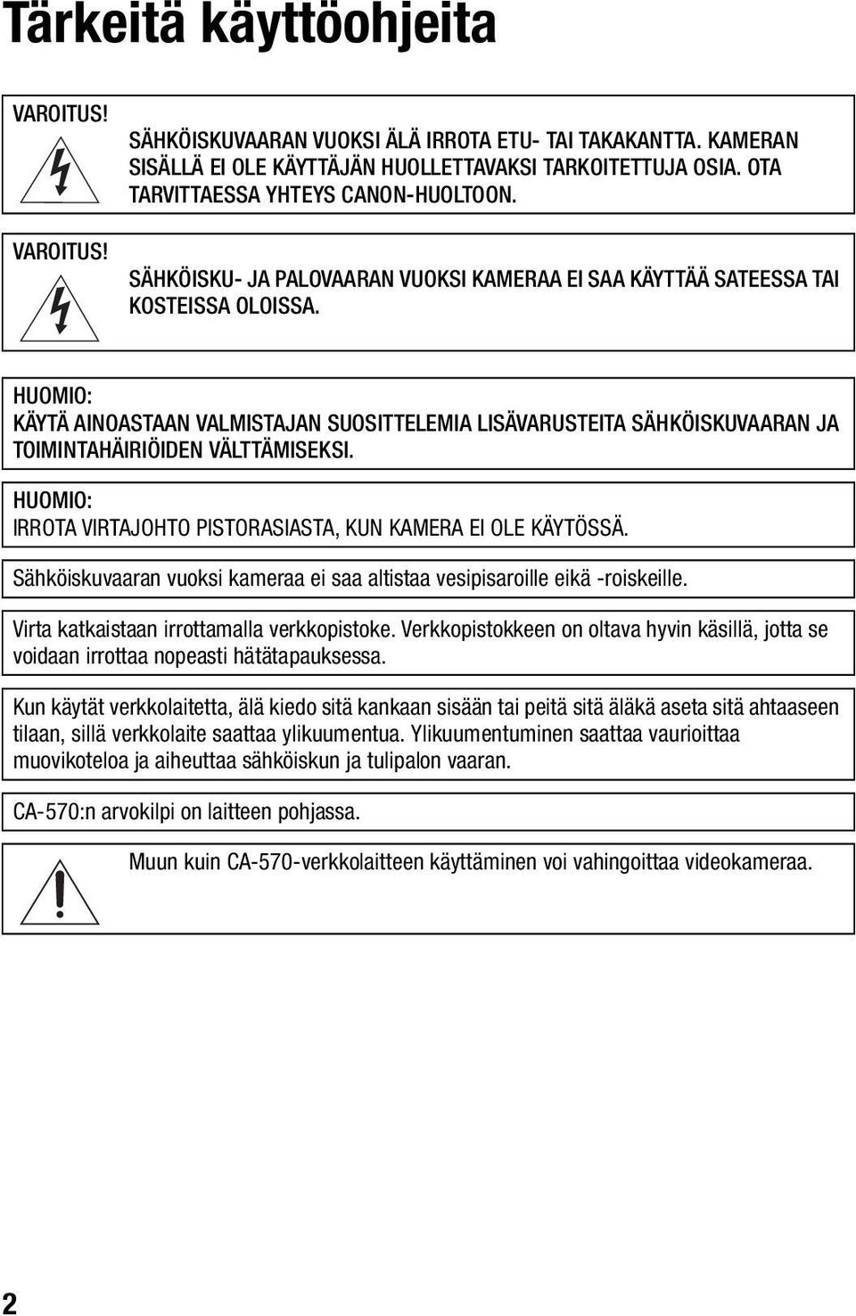 HUOMIO: KÄYTÄ AINOASTAAN VALMISTAJAN SUOSITTELEMIA LISÄVARUSTEITA SÄHKÖISKUVAARAN JA TOIMINTAHÄIRIÖIDEN VÄLTTÄMISEKSI. HUOMIO: IRROTA VIRTAJOHTO PISTORASIASTA, KUN KAMERA EI OLE KÄYTÖSSÄ.