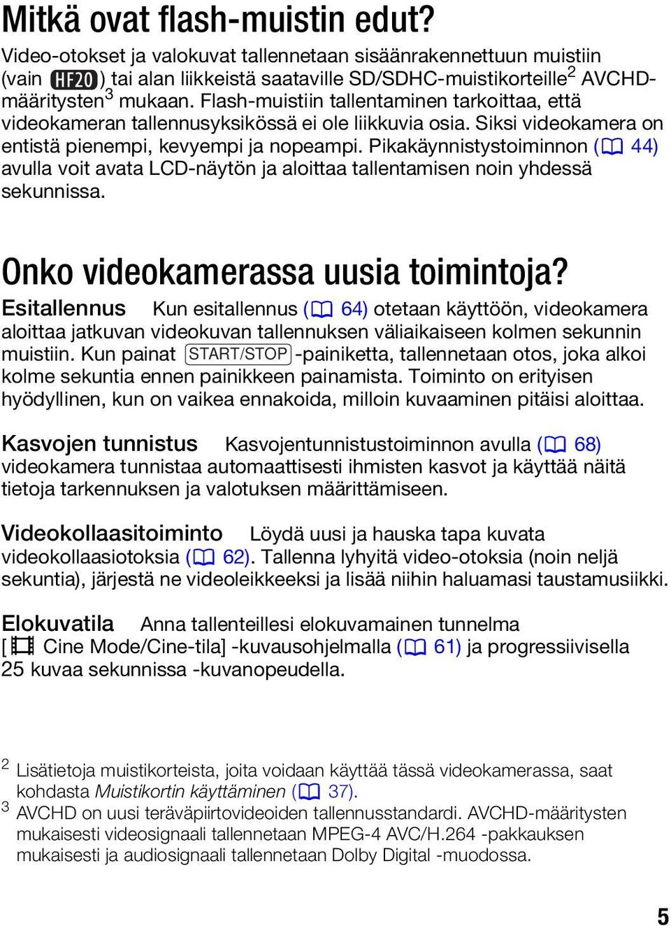 Pikakäynnistystoiminnon ( 44) avulla voit avata LCD-näytön ja aloittaa tallentamisen noin yhdessä sekunnissa. Onko videokamerassa uusia toimintoja?