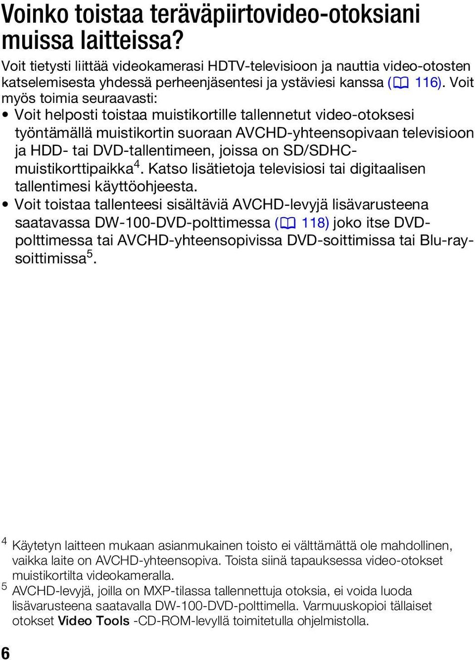 Voit myös toimia seuraavasti: Voit helposti toistaa muistikortille tallennetut video-otoksesi työntämällä muistikortin suoraan AVCHD-yhteensopivaan televisioon ja HDD- tai DVD-tallentimeen, joissa on