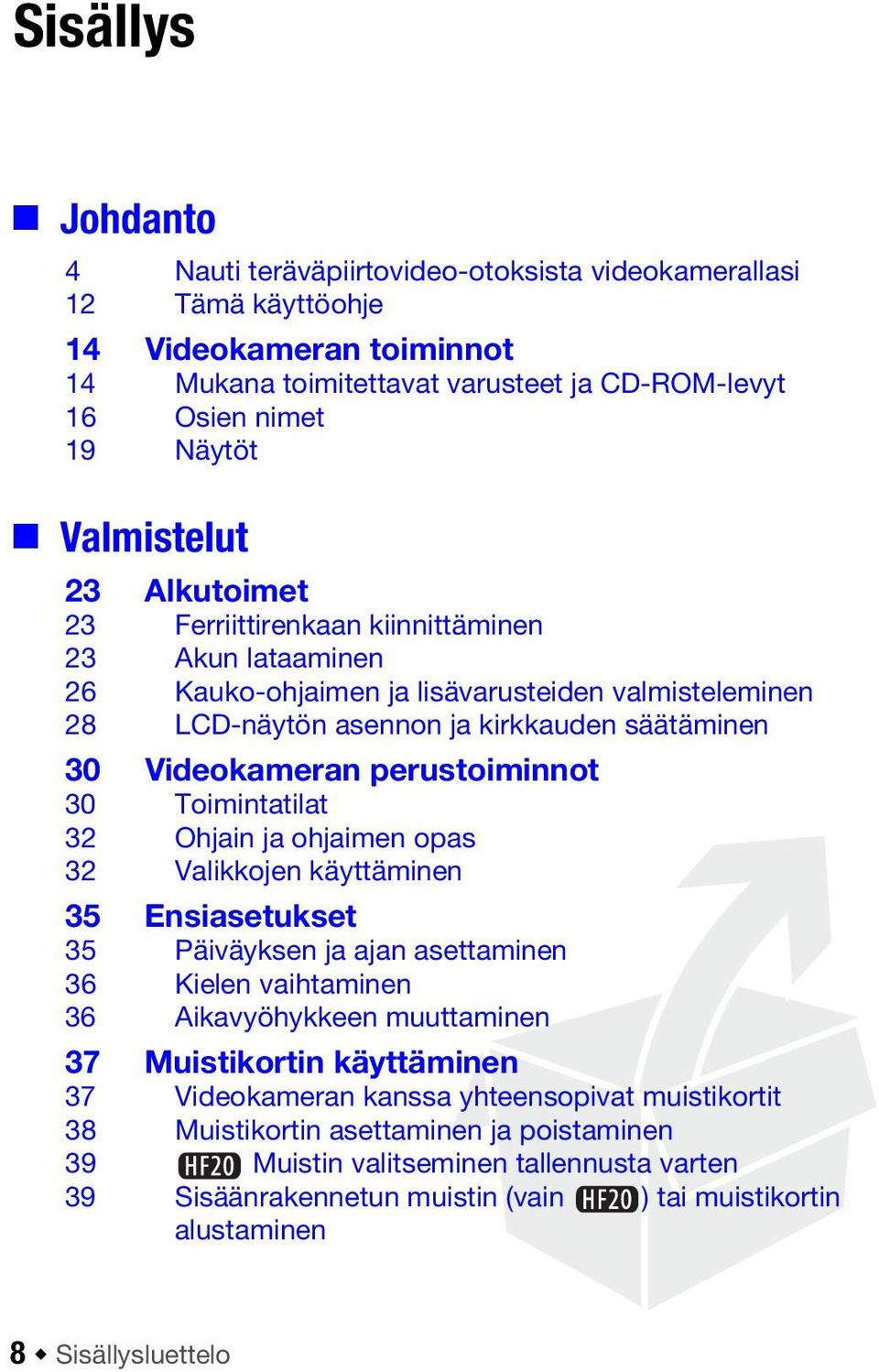 perustoiminnot 30 Toimintatilat 32 Ohjain ja ohjaimen opas 32 Valikkojen käyttäminen 35 Ensiasetukset 35 Päiväyksen ja ajan asettaminen 36 Kielen vaihtaminen 36 Aikavyöhykkeen muuttaminen 37