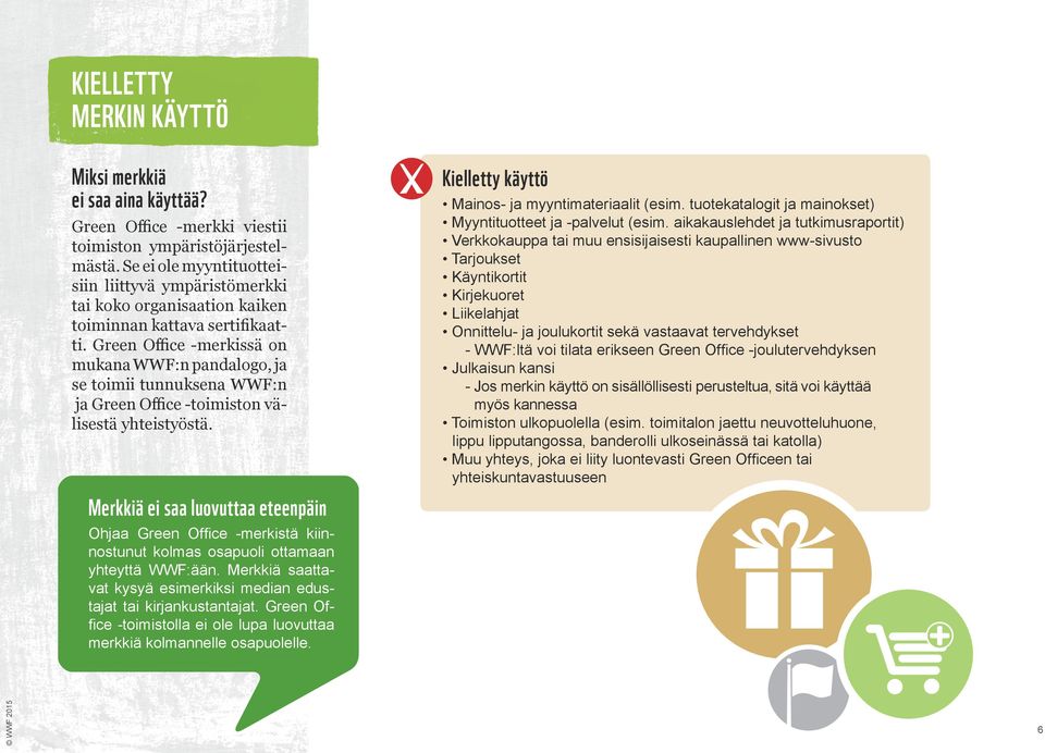 Green Office -merkissä on mukana WWF:n pandalogo, ja se toimii tunnuksena WWF:n ja Green Office -toimiston välisestä yhteistyöstä. Kielletty käyttö Mainos- ja myyntimateriaalit (esim.