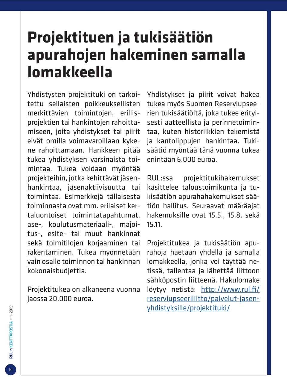 Tukea voidaan myöntää projekteihin, jotka kehittävät jäsenhankintaa, jäsenaktiivisuutta tai toimintaa. Esimerkkejä tällaisesta toiminnasta ovat mm.