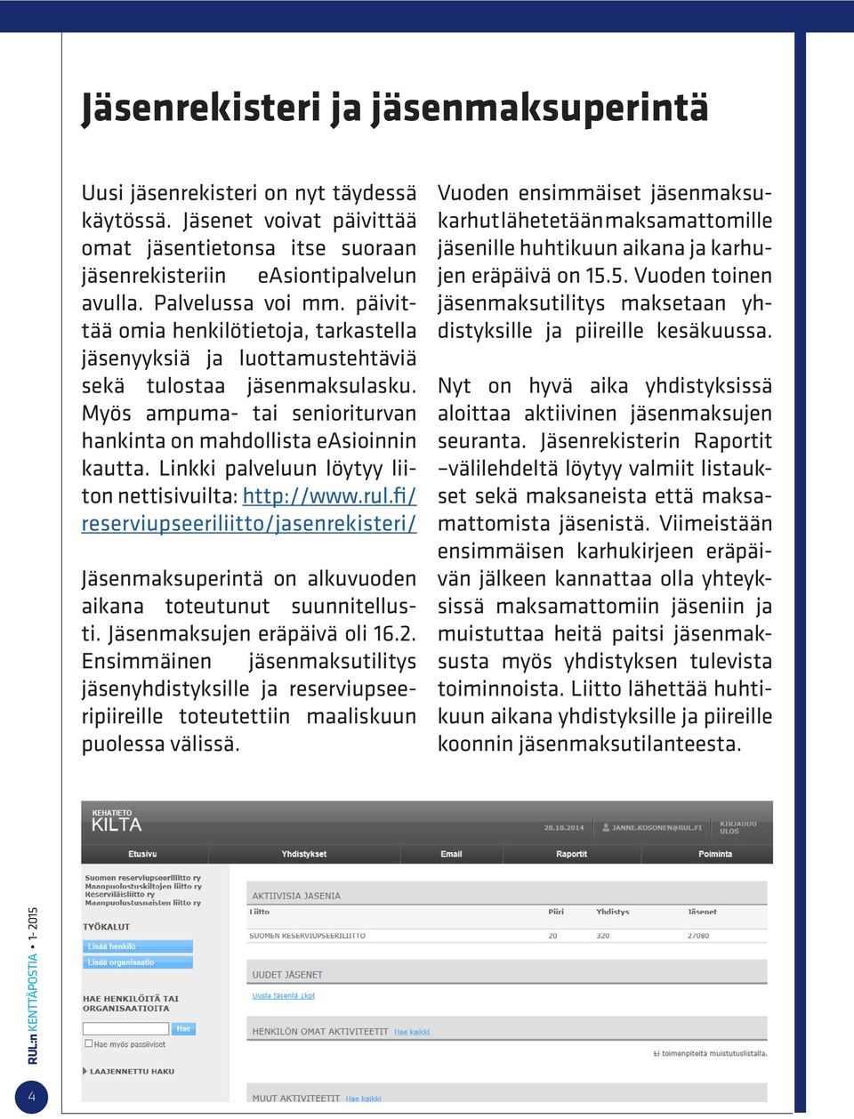 Linkki palveluun löytyy liiton nettisivuilta: http://www.rul.fi/ reserviupseeriliitto/jasenrekisteri/ Jäsenmaksuperintä on alkuvuoden aikana toteutunut suunnitellusti. Jäsenmaksujen eräpäivä oli 16.2.