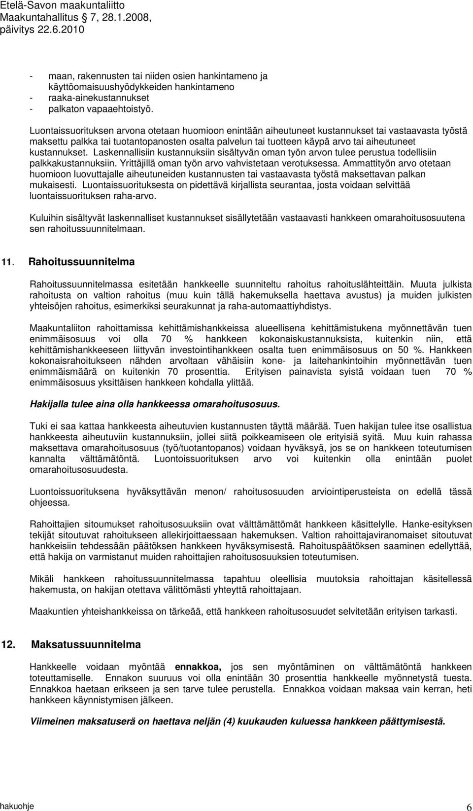 kustannukset. Laskennallisiin kustannuksiin sisältyvän oman työn arvon tulee perustua todellisiin palkkakustannuksiin. Yrittäjillä oman työn arvo vahvistetaan verotuksessa.