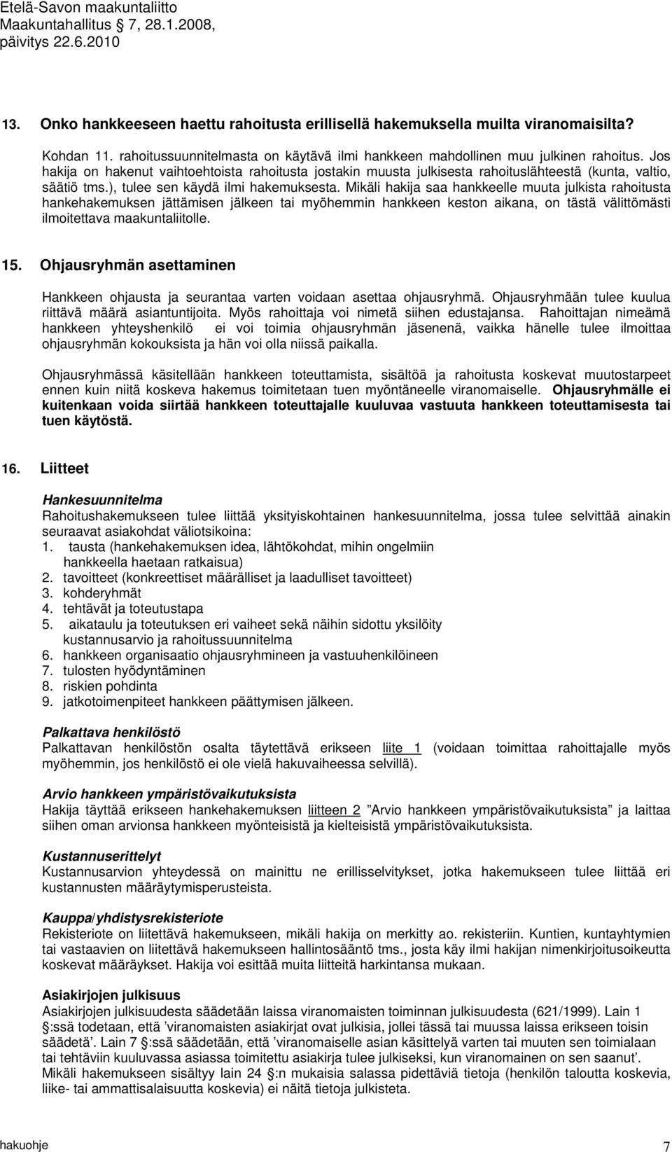 Mikäli hakija saa hankkeelle muuta julkista rahoitusta hankehakemuksen jättämisen jälkeen tai myöhemmin hankkeen keston aikana, on tästä välittömästi ilmoitettava maakuntaliitolle. 15.