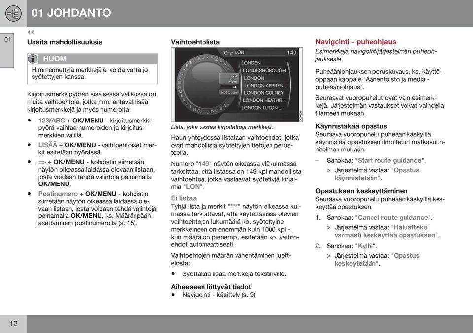 antavat lisää kirjoitusmerkkejä ja myös numeroita: 123/ABC + OK/MENU - kirjoitusmerkkipyörä vaihtaa numeroiden ja kirjoitusmerkkien välillä. LISÄÄ + OK/MENU - vaihtoehtoiset merkit esitetään pyörässä.