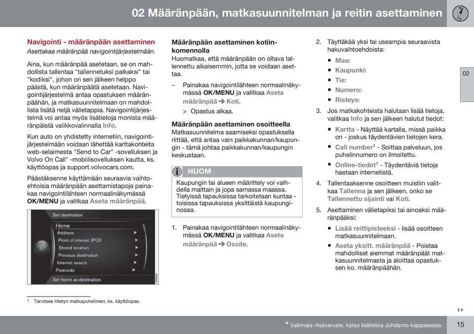 Navigointijärjestelmä antaa opastuksen määränpäähän, ja matkasuunnitelmaan on mahdollista lisätä neljä välietappia.
