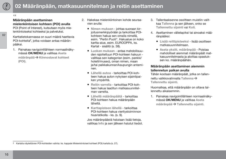 jotka voidaan antaa määränpääksi. OK/MENU ja valitkaa Aseta määränpää Kiinnostavat kohteet (POI). 2.
