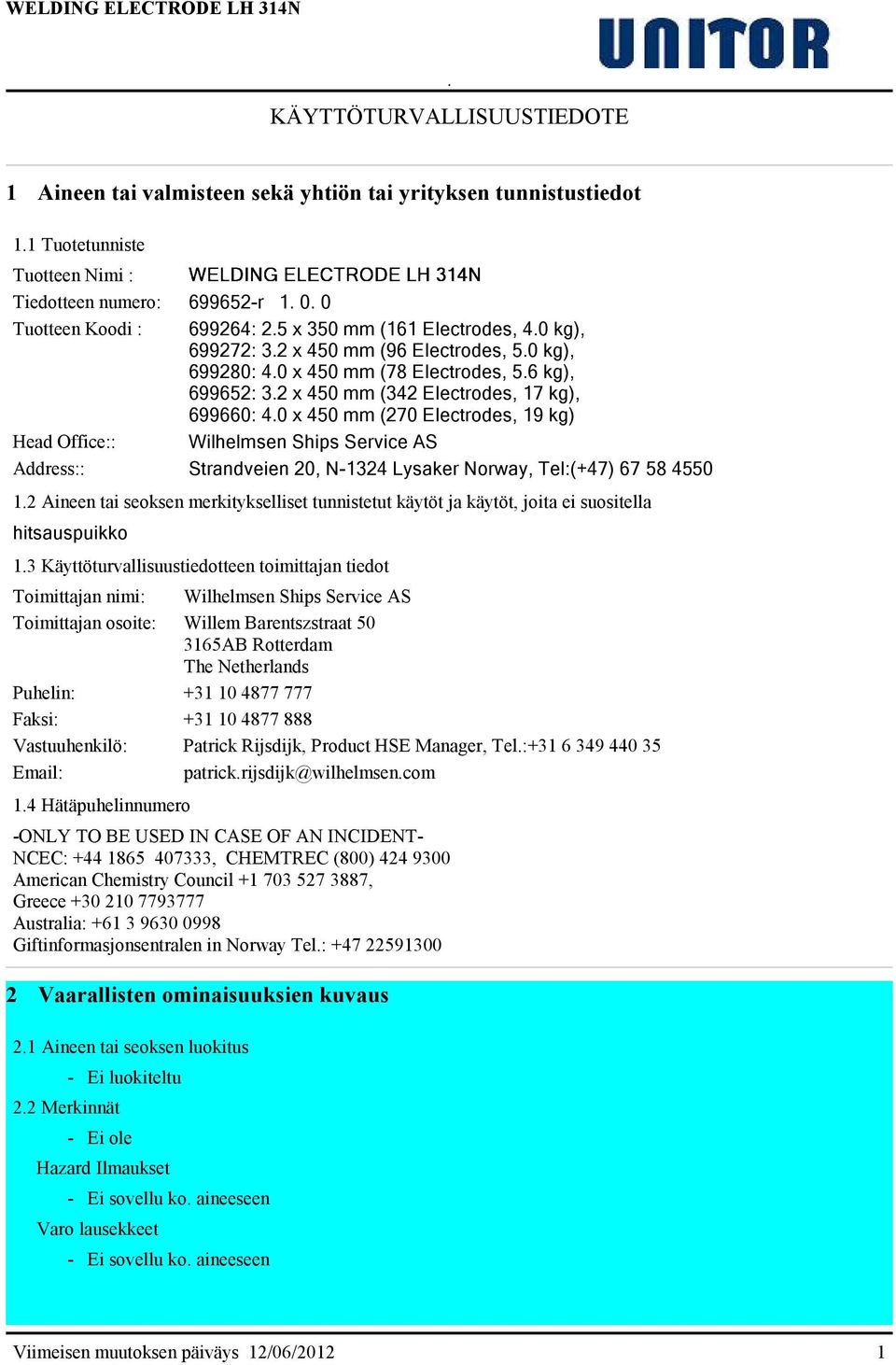 0 x 450 mm (270 Electrodes, 19 kg) Head Office:: Wilhelmsen Ships Service AS Address:: Strandveien 20, N-1324 Lysaker Norway, Tel:(+47) 67 58 4550 1.