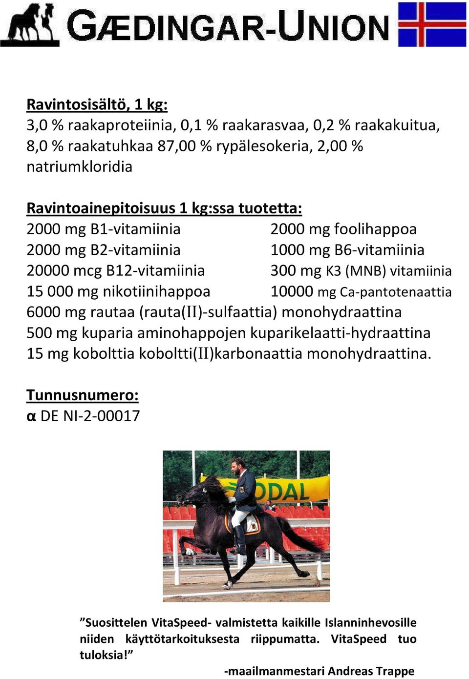 Ca-pantotenaattia 6000 mg rautaa (rauta(ii)-sulfaattia) monohydraattina 500 mg kuparia aminohappojen kuparikelaatti-hydraattina 15 mg kobolttia koboltti(ii)karbonaattia