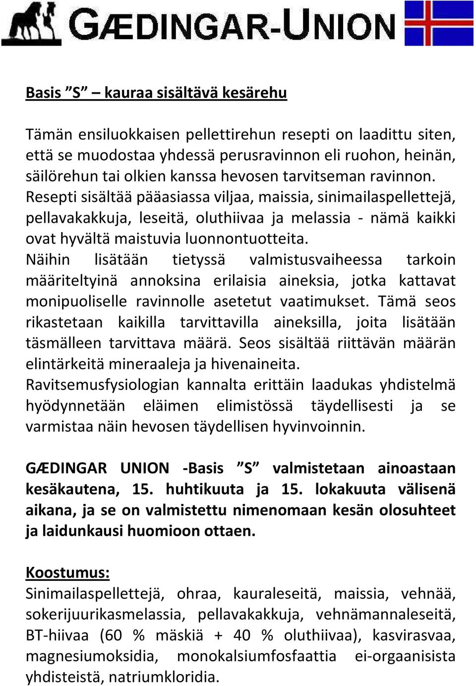 Näihin lisätään tietyssä valmistusvaiheessa tarkoin määriteltyinä annoksina erilaisia aineksia, jotka kattavat monipuoliselle ravinnolle asetetut vaatimukset.