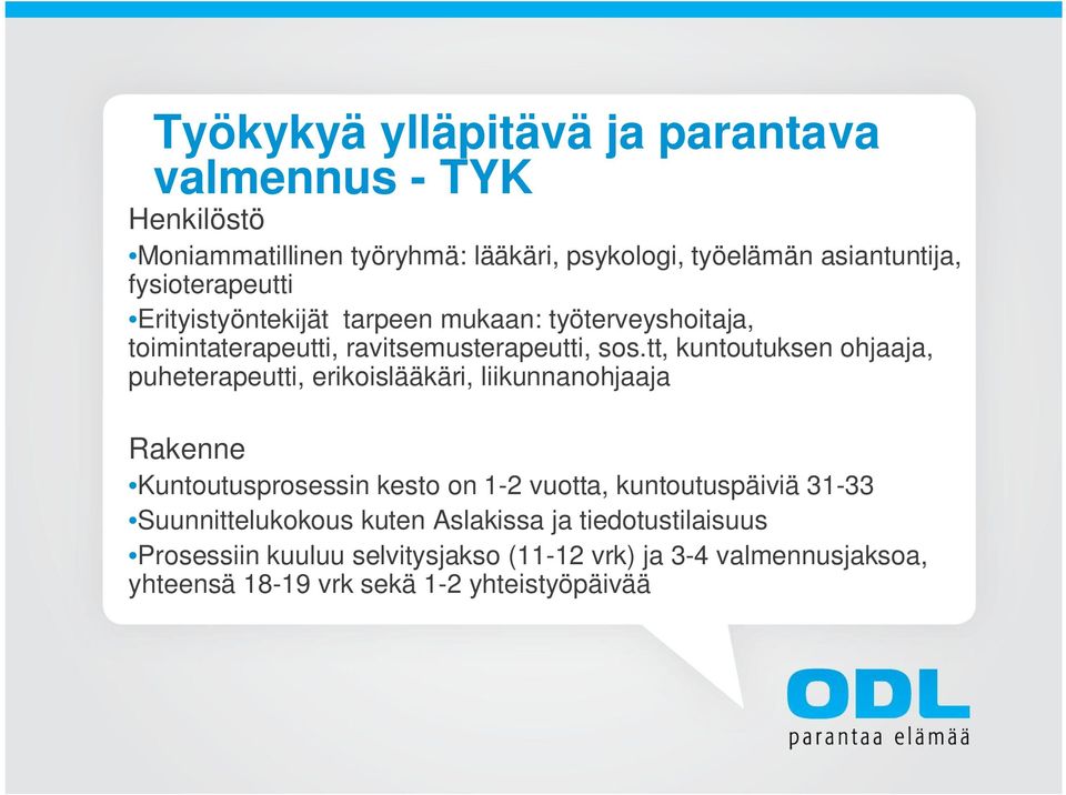 tt, kuntoutuksen ohjaaja, puheterapeutti, erikoislääkäri, liikunnanohjaaja Rakenne Kuntoutusprosessin kesto on 1-2 vuotta, kuntoutuspäiviä