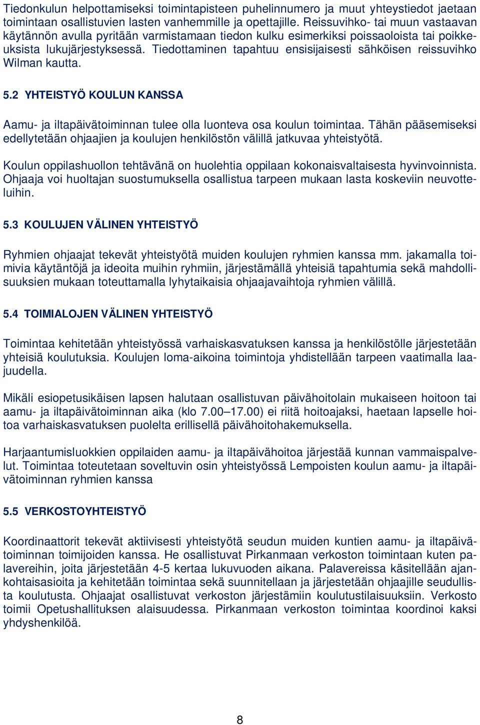 Tiedottaminen tapahtuu ensisijaisesti sähköisen reissuvihko Wilman kautta. 5.2 YHTEISTYÖ KOULUN KANSSA Aamu- ja iltapäivätoiminnan tulee olla luonteva osa koulun toimintaa.