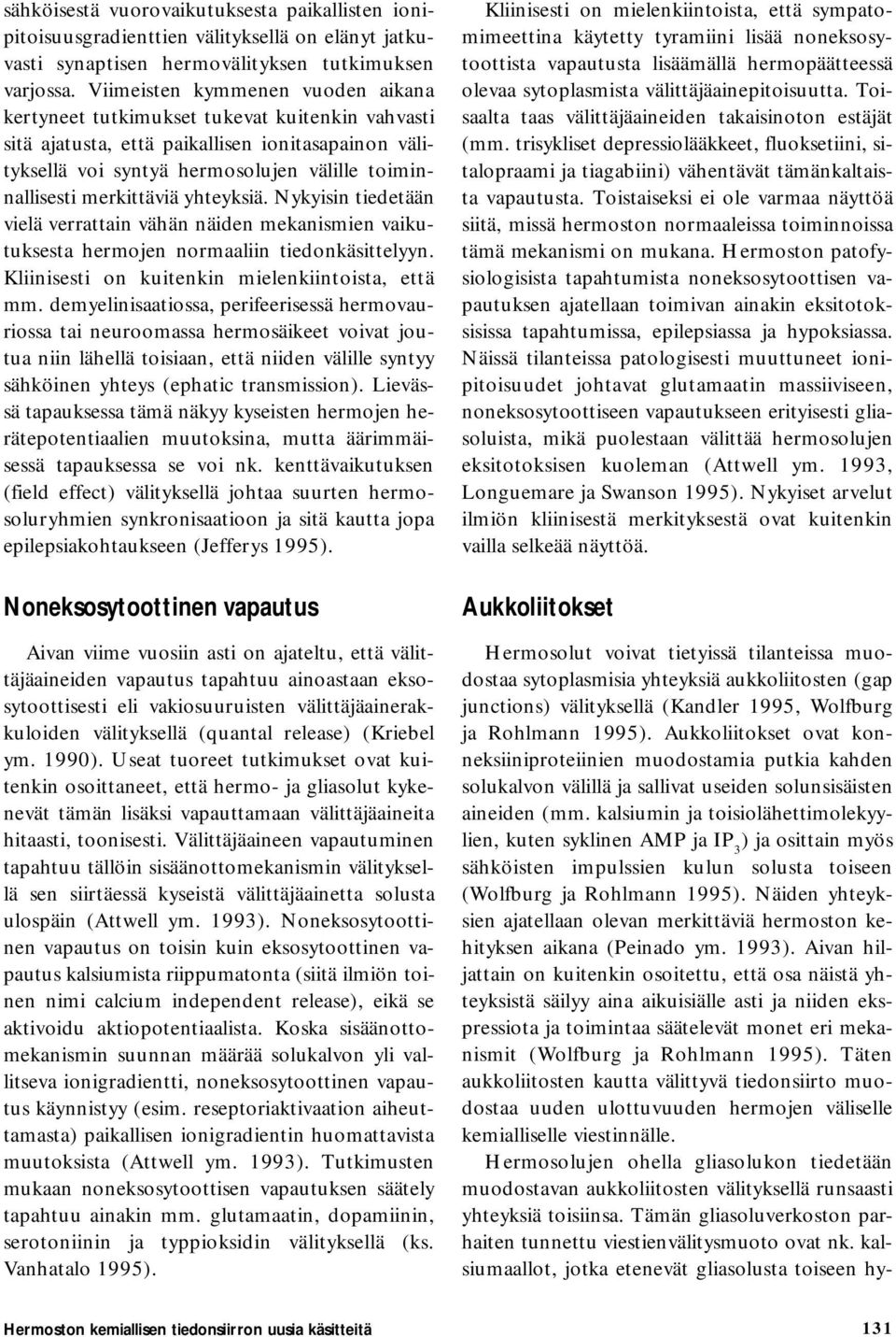 merkittäviä yhteyksiä. Nykyisin tiedetään vielä verrattain vähän näiden mekanismien vaikutuksesta hermojen normaaliin tiedonkäsittelyyn. Kliinisesti on kuitenkin mielenkiintoista, että mm.