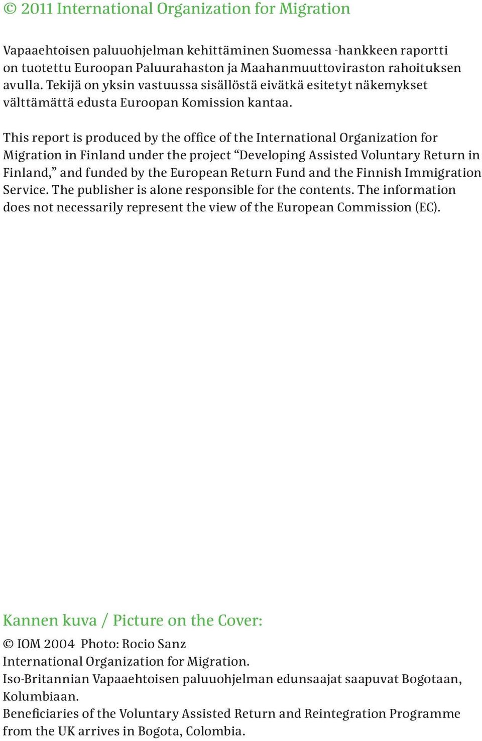 This report is produced by the office of the International Organization for Migration in Finland under the project Developing Assisted Voluntary Return in Finland, and funded by the European Return