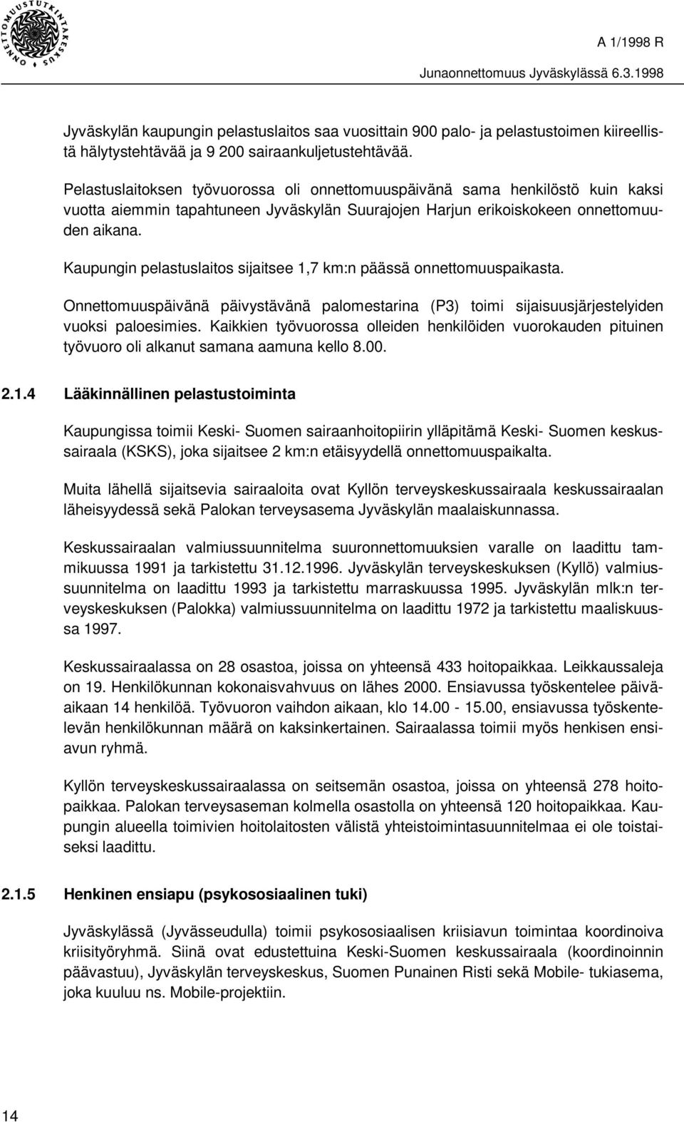 Kaupungin pelastuslaitos sijaitsee 1,7 km:n päässä onnettomuuspaikasta. Onnettomuuspäivänä päivystävänä palomestarina (P3) toimi sijaisuusjärjestelyiden vuoksi paloesimies.