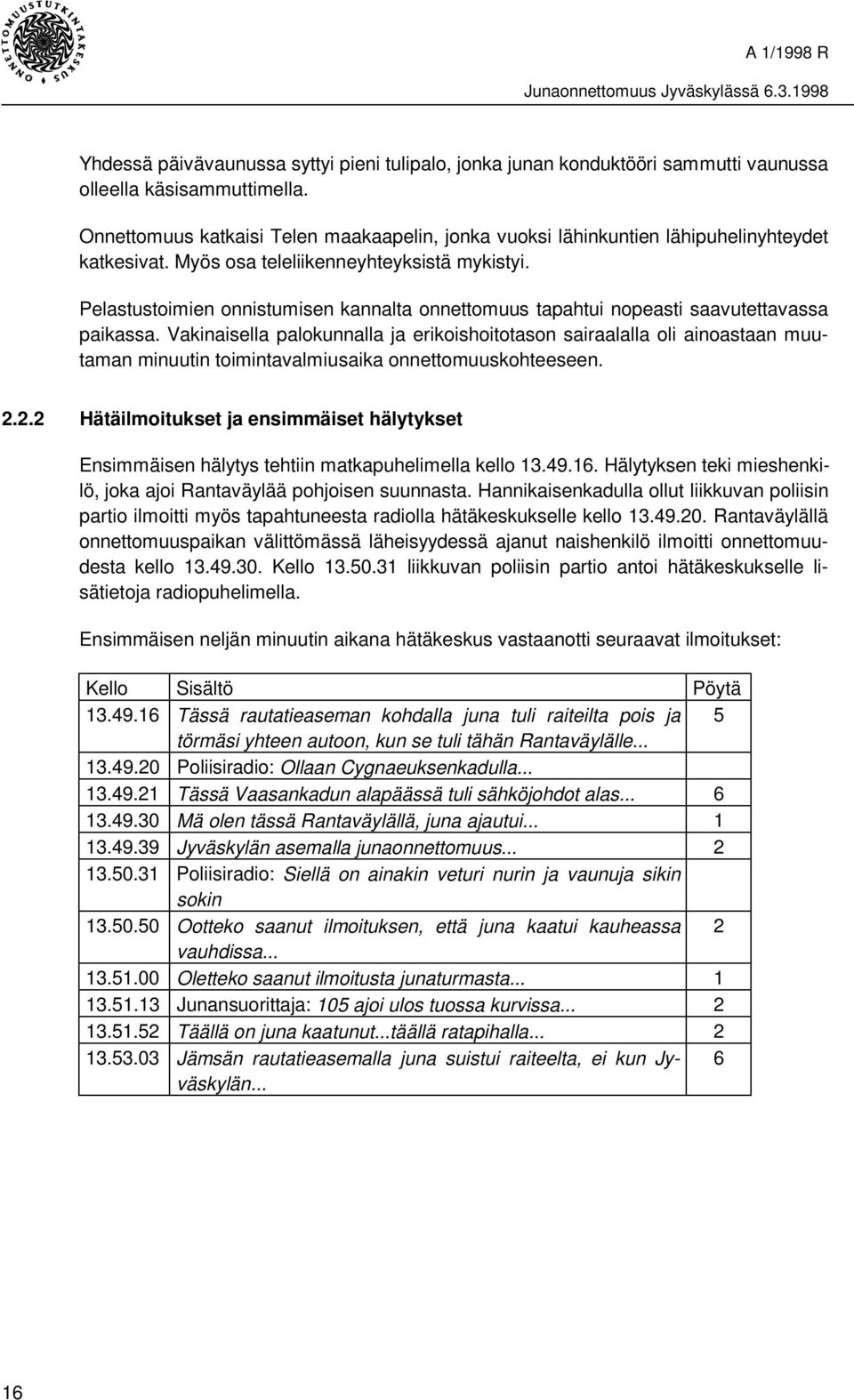 Pelastustoimien onnistumisen kannalta onnettomuus tapahtui nopeasti saavutettavassa paikassa.