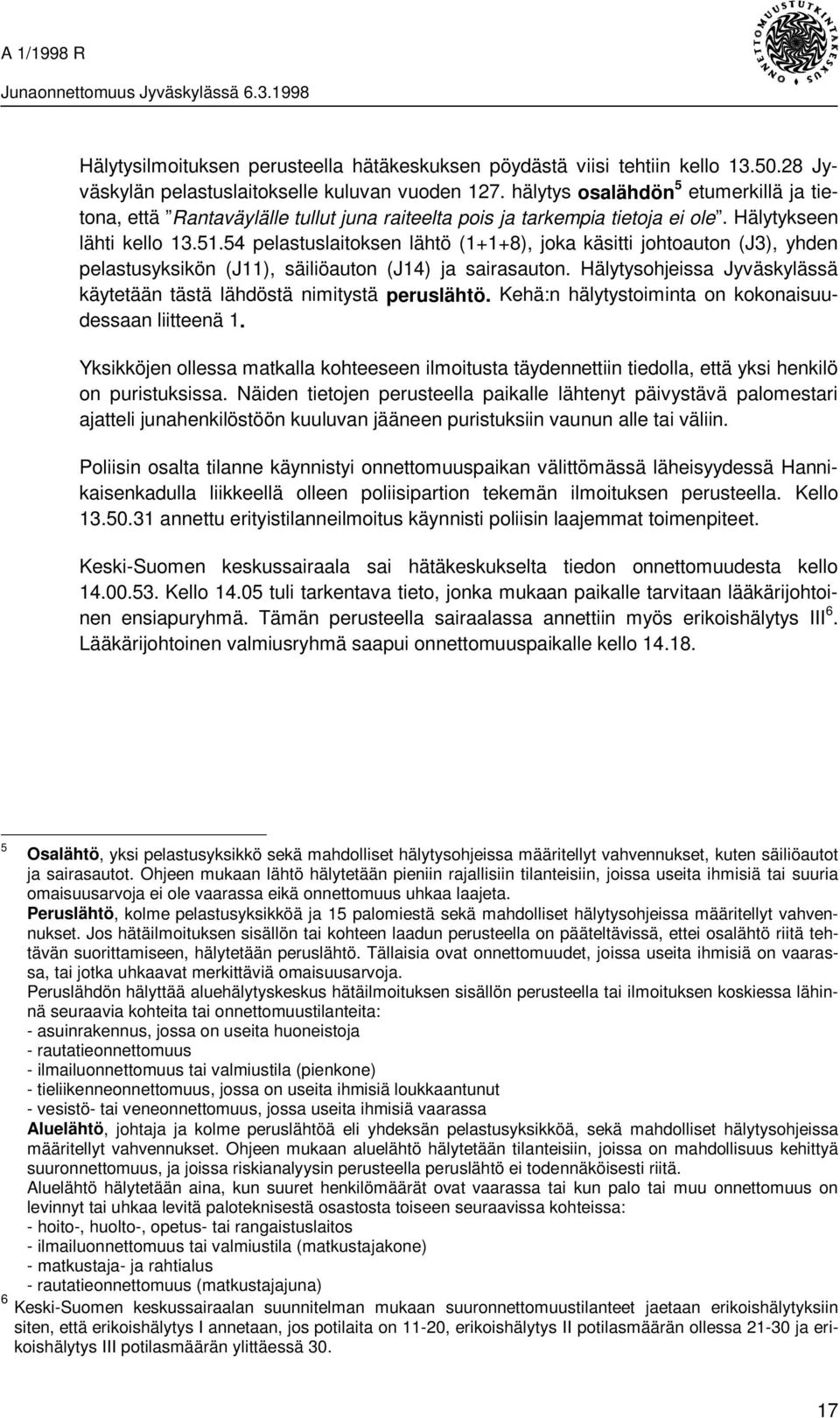 54 pelastuslaitoksen lähtö (1+1+8), joka käsitti johtoauton (J3), yhden pelastusyksikön (J11), säiliöauton (J14) ja sairasauton.