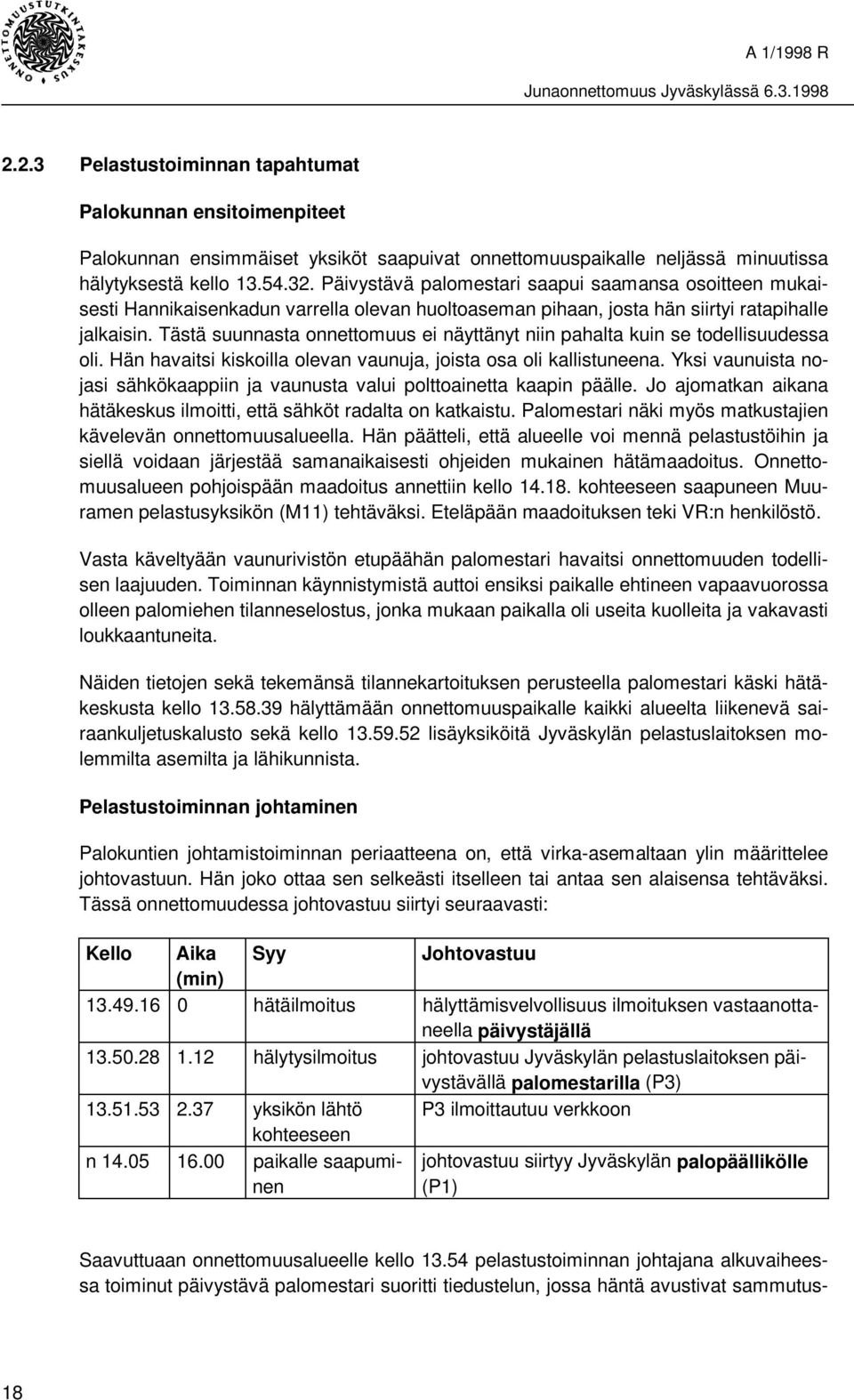 Tästä suunnasta onnettomuus ei näyttänyt niin pahalta kuin se todellisuudessa oli. Hän havaitsi kiskoilla olevan vaunuja, joista osa oli kallistuneena.