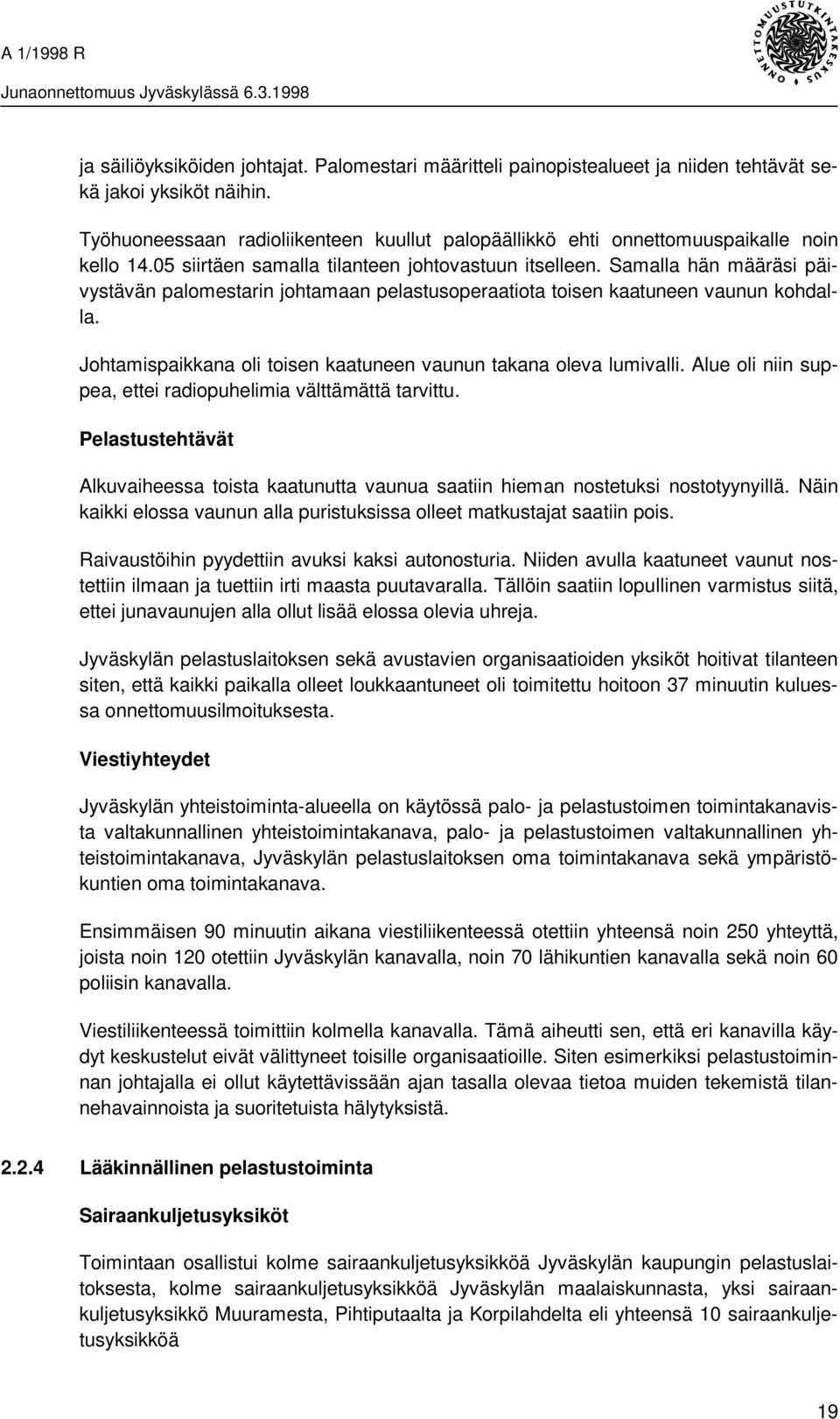 Samalla hän määräsi päivystävän palomestarin johtamaan pelastusoperaatiota toisen kaatuneen vaunun kohdalla. Johtamispaikkana oli toisen kaatuneen vaunun takana oleva lumivalli.