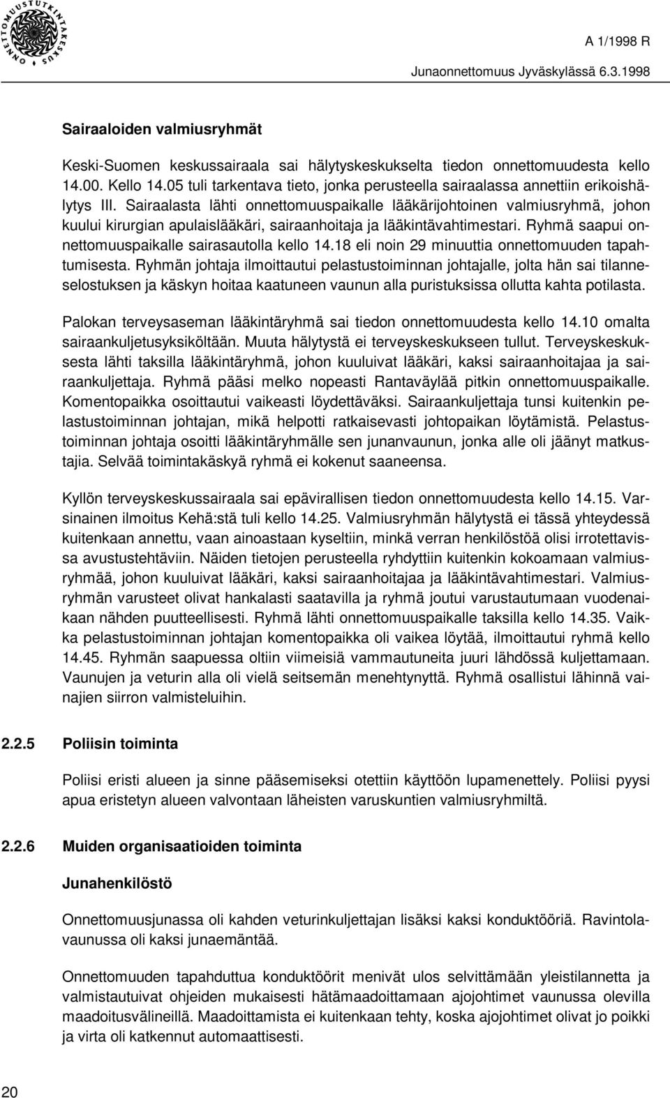 Sairaalasta lähti onnettomuuspaikalle lääkärijohtoinen valmiusryhmä, johon kuului kirurgian apulaislääkäri, sairaanhoitaja ja lääkintävahtimestari.