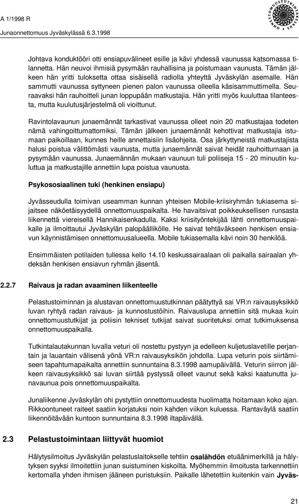 Seuraavaksi hän rauhoitteli junan loppupään matkustajia. Hän yritti myös kuuluttaa tilanteesta, mutta kuulutusjärjestelmä oli vioittunut.