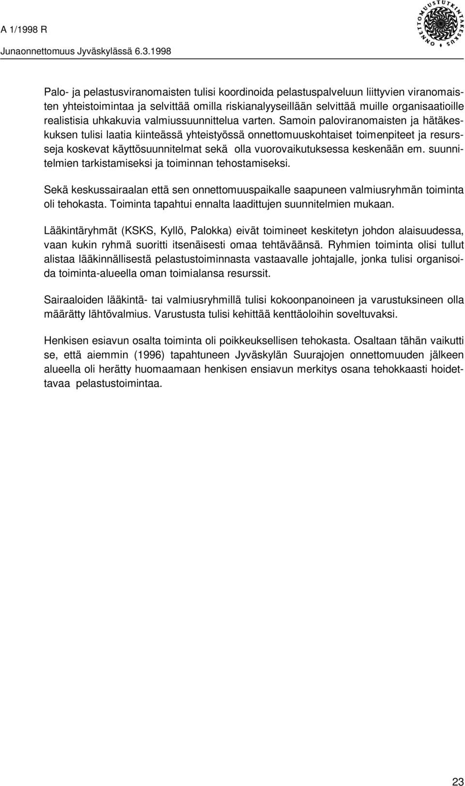 Samoin paloviranomaisten ja hätäkeskuksen tulisi laatia kiinteässä yhteistyössä onnettomuuskohtaiset toimenpiteet ja resursseja koskevat käyttösuunnitelmat sekä olla vuorovaikutuksessa keskenään em.