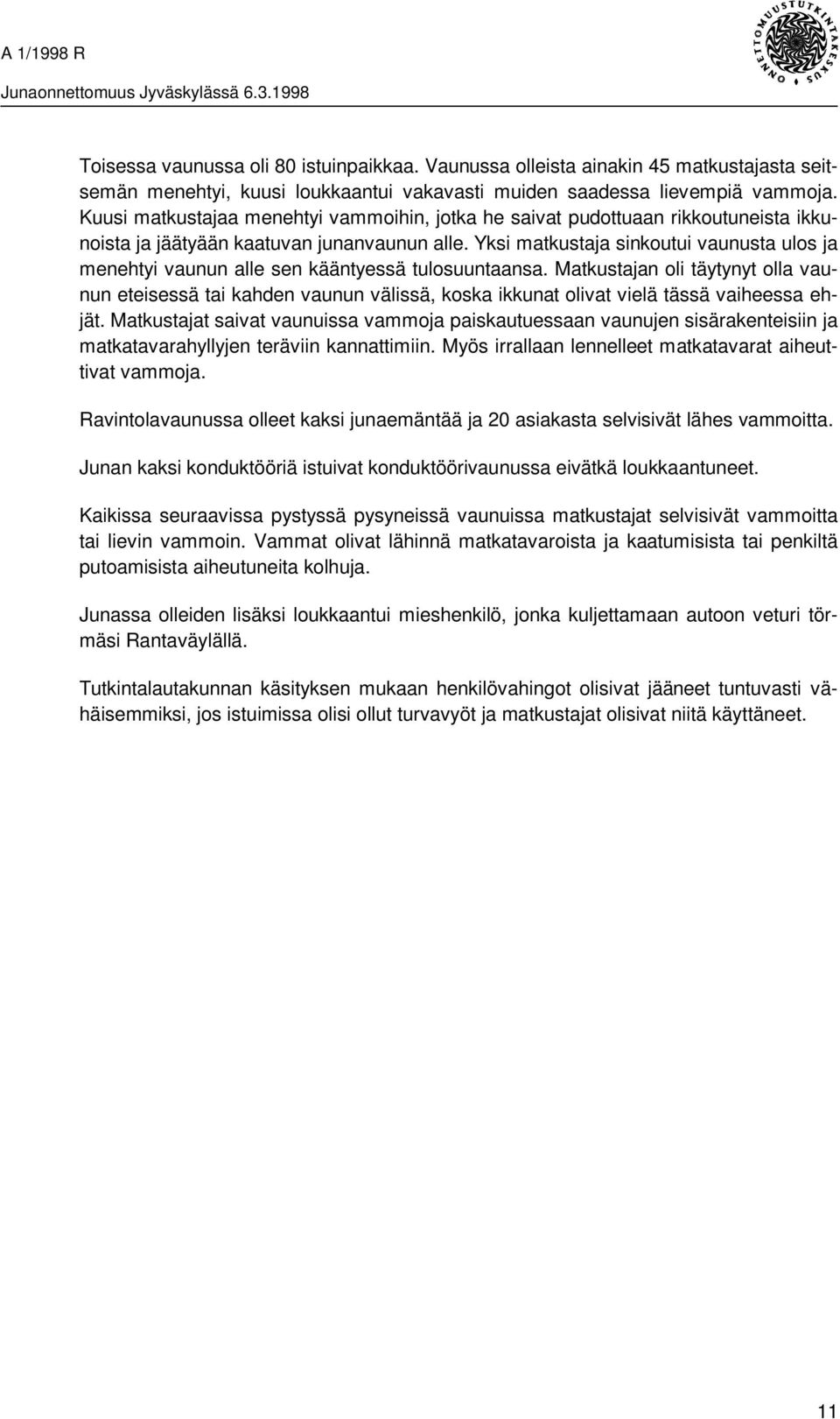 Yksi matkustaja sinkoutui vaunusta ulos ja menehtyi vaunun alle sen kääntyessä tulosuuntaansa.