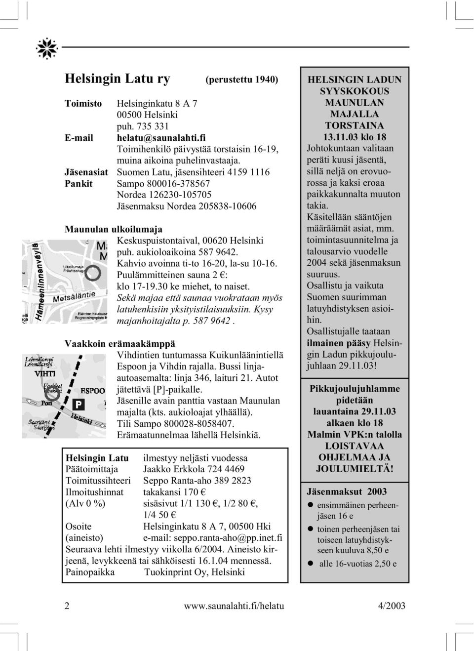 aukioloaikoina 587 9642. Kahvio avoinna ti-to 16-20, la-su 10-16. Puulämmitteinen sauna 2 : klo 17-19.30 ke miehet, to naiset.