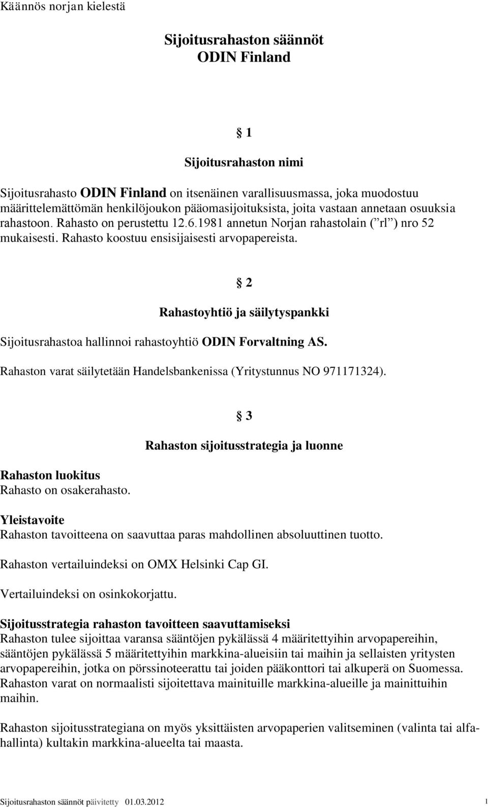 2 Rahastoyhtiö ja säilytyspankki Sijoitusrahastoa hallinnoi rahastoyhtiö ODIN Forvaltning AS. Rahaston varat säilytetään Handelsbankenissa (Yritystunnus NO 971171324).