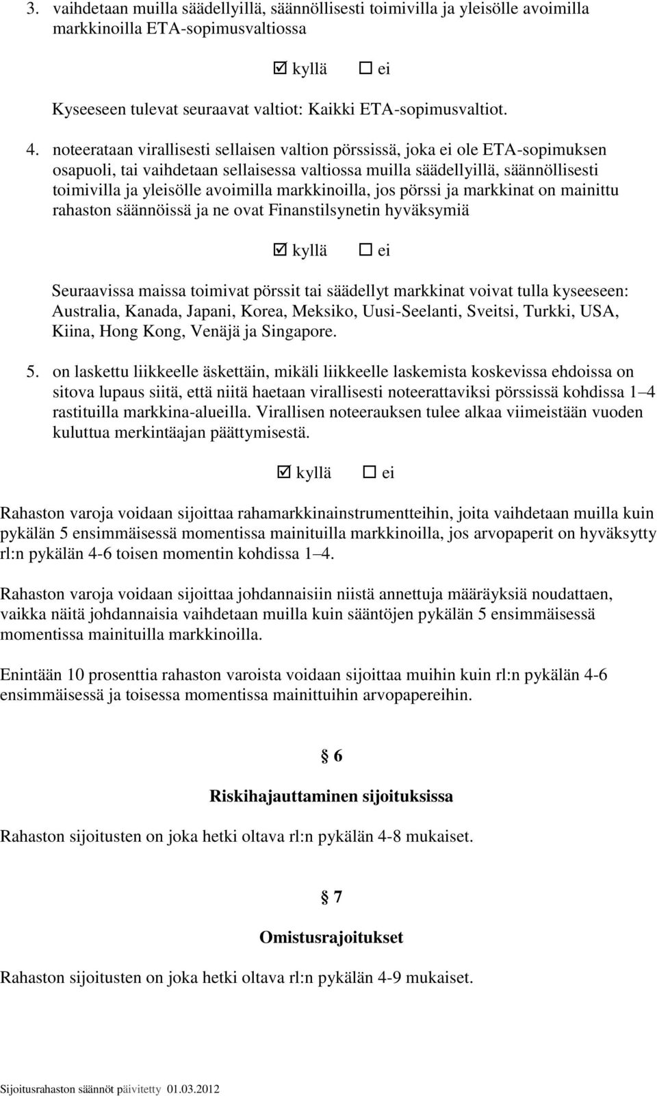 markkinoilla, jos pörssi ja markkinat on mainittu rahaston säännöissä ja ne ovat Finanstilsynetin hyväksymiä Seuraavissa maissa toimivat pörssit tai säädellyt markkinat voivat tulla kyseeseen: