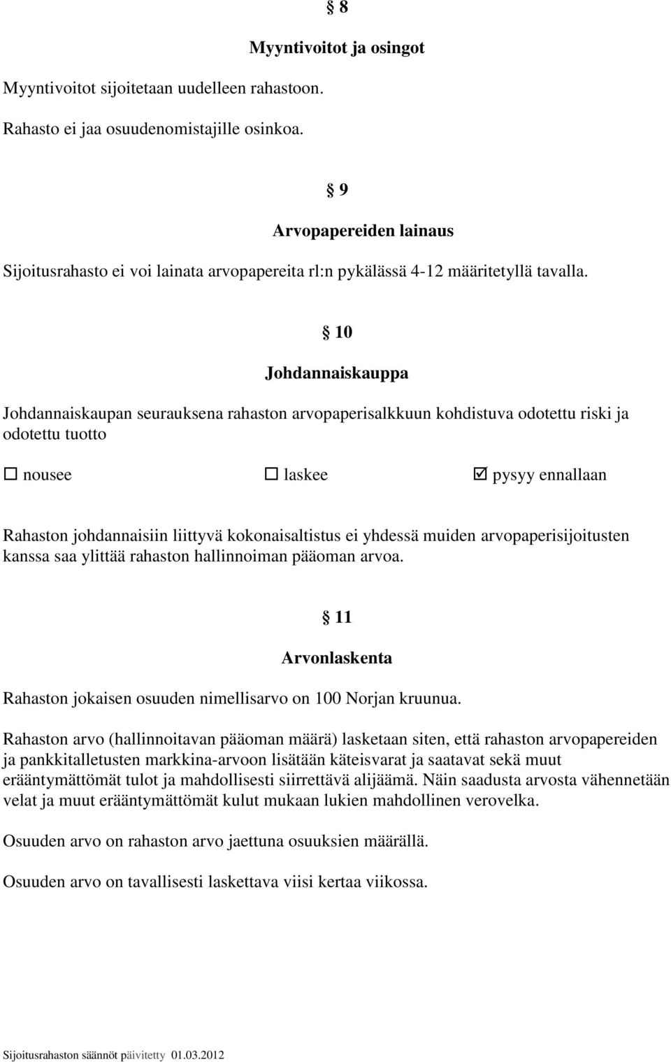 10 Johdannaiskauppa Johdannaiskaupan seurauksena rahaston arvopaperisalkkuun kohdistuva odotettu riski ja odotettu tuotto nousee laskee pysyy ennallaan Rahaston johdannaisiin liittyvä