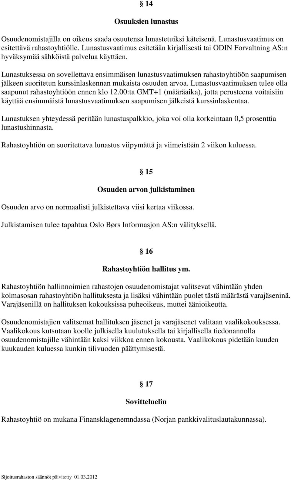 Lunastuksessa on sovellettava ensimmäisen lunastusvaatimuksen rahastoyhtiöön saapumisen jälkeen suoritetun kurssinlaskennan mukaista osuuden arvoa.