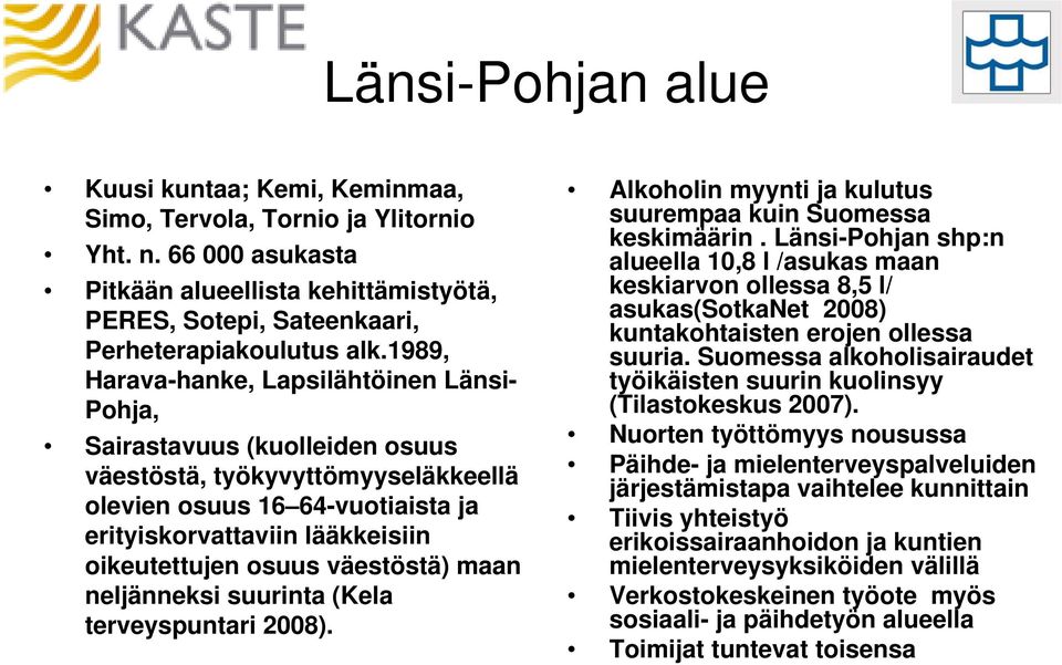 osuus väestöstä) maan neljänneksi suurinta (Kela terveyspuntari 2008). Alkoholin myynti ja kulutus suurempaa kuin Suomessa keskimäärin.