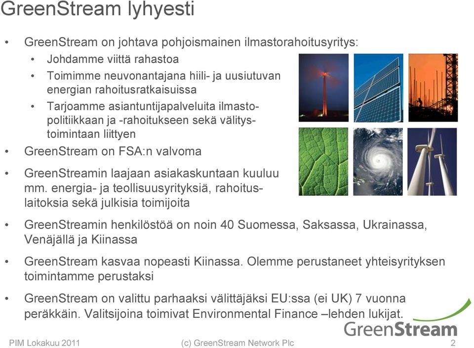 energia- ja teollisuusyrityksiä, rahoituslaitoksia sekä julkisia toimijoita GreenStreamin henkilöstöä on noin 40 Suomessa, Saksassa, Ukrainassa, Venäjällä ja Kiinassa GreenStream kasvaa nopeasti