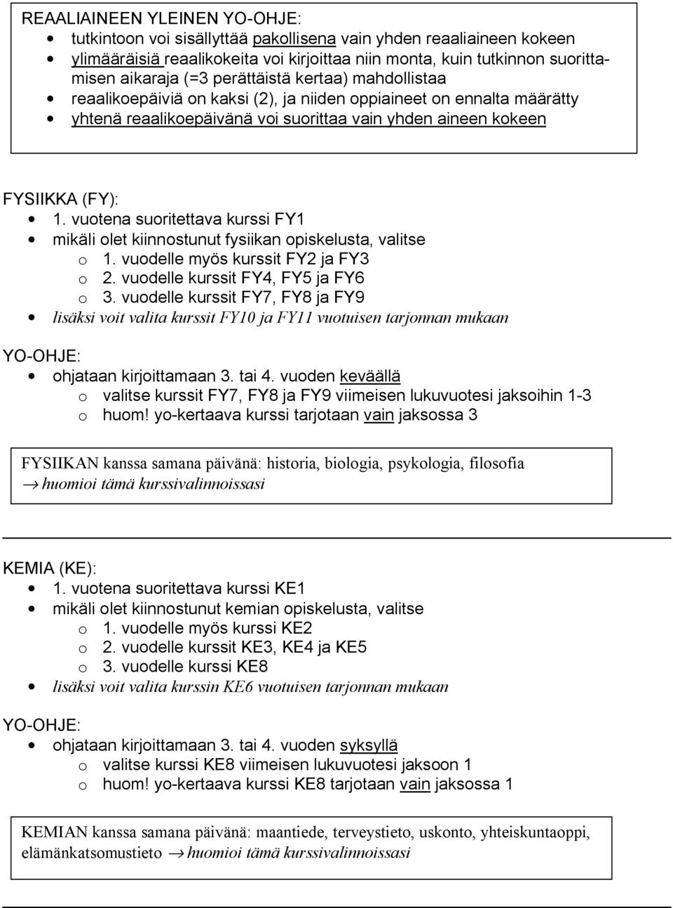 vuotena suoritettava kurssi FY1 mikäli olet kiinnostunut fysiikan opiskelusta, valitse o 1. vuodelle myös kurssit FY2 ja FY3 o 2. vuodelle kurssit FY4, FY5 ja FY6 o 3.