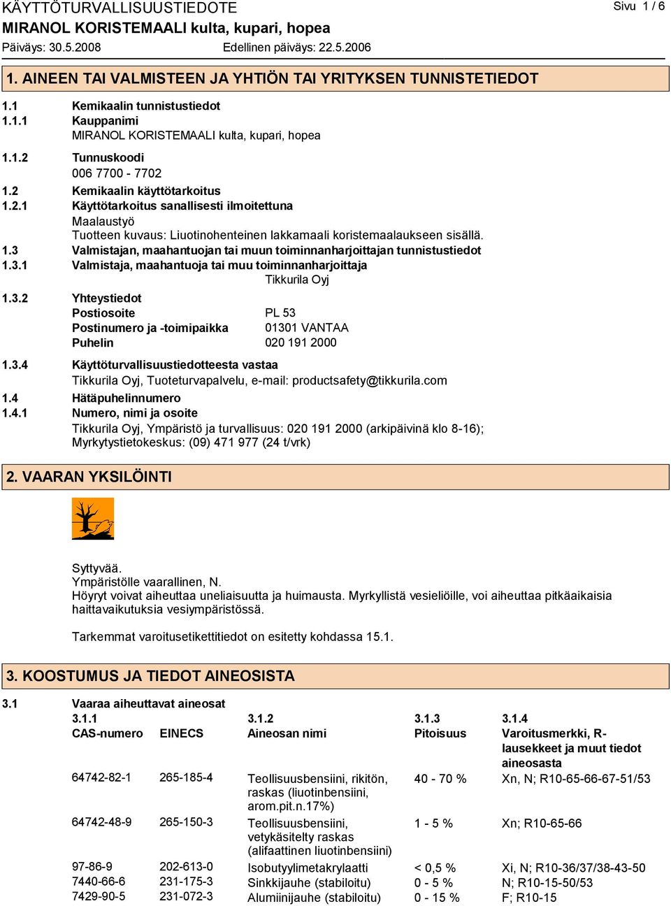 3.1 Valmistaja, maahantuoja tai muu toiminnanharjoittaja Tikkurila Oyj 1.3.2 Yhteystiedot Postiosoite PL 53 Postinumero ja -toimipaikka 01301 VANTAA Puhelin 020 191 2000 1.3.4 Käyttöturvallisuustiedotteesta vastaa Tikkurila Oyj, Tuoteturvapalvelu, e-mail: productsafety@tikkurila.