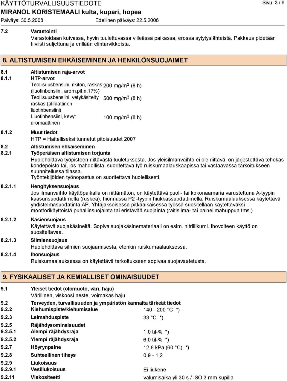 Altistumisen raja-arvot 8.1.1 HTP-arvot Teollisuusbensiini, rikitön, raskas 200 mg/m 3 (8 h) (liuotinbensiini, arom.pit.n.17%) Teollisuusbensiini, vetykäsitelty 500 mg/m 3 (8 h) raskas (alifaattinen liuotinbensiini) Liuotinbensiini, kevyt 100 mg/m 3 (8 h) aromaattinen 8.