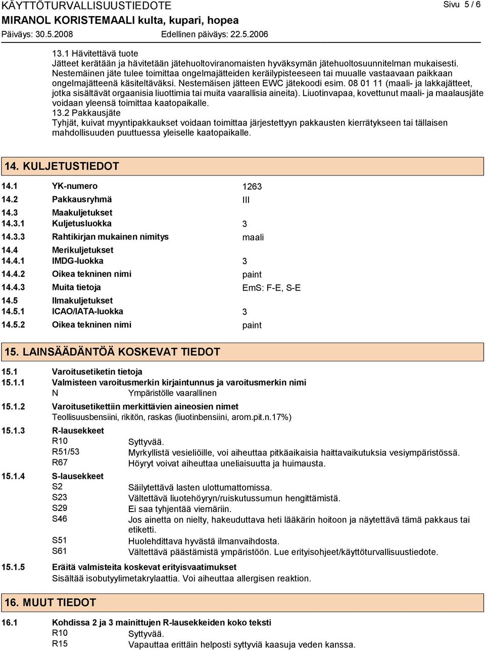 08 01 11 (maali- ja lakkajätteet, jotka sisältävät orgaanisia liuottimia tai muita vaarallisia aineita). Liuotinvapaa, kovettunut maali- ja maalausjäte voidaan yleensä toimittaa kaatopaikalle. 13.