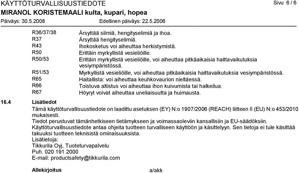 R51/53 Myrkyllistä vesieliöille, voi aiheuttaa pitkäaikaisia haittavaikutuksia vesiympäristössä. R65 Haitallista: voi aiheuttaa keuhkovaurion nieltäessä.