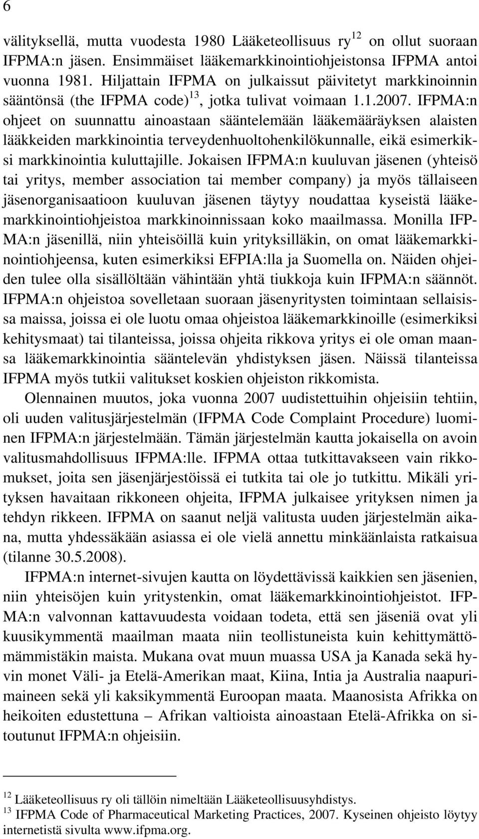 IFPMA:n ohjeet on suunnattu ainoastaan sääntelemään lääkemääräyksen alaisten lääkkeiden markkinointia terveydenhuoltohenkilökunnalle, eikä esimerkiksi markkinointia kuluttajille.