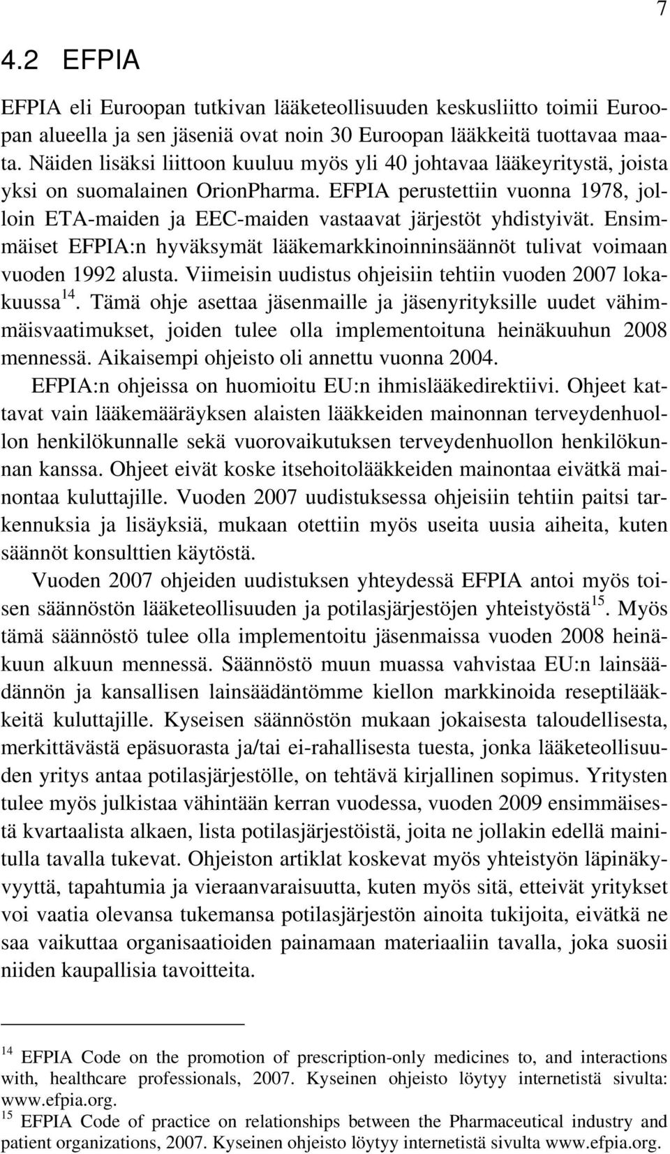 EFPIA perustettiin vuonna 1978, jolloin ETA-maiden ja EEC-maiden vastaavat järjestöt yhdistyivät. Ensimmäiset EFPIA:n hyväksymät lääkemarkkinoinninsäännöt tulivat voimaan vuoden 1992 alusta.