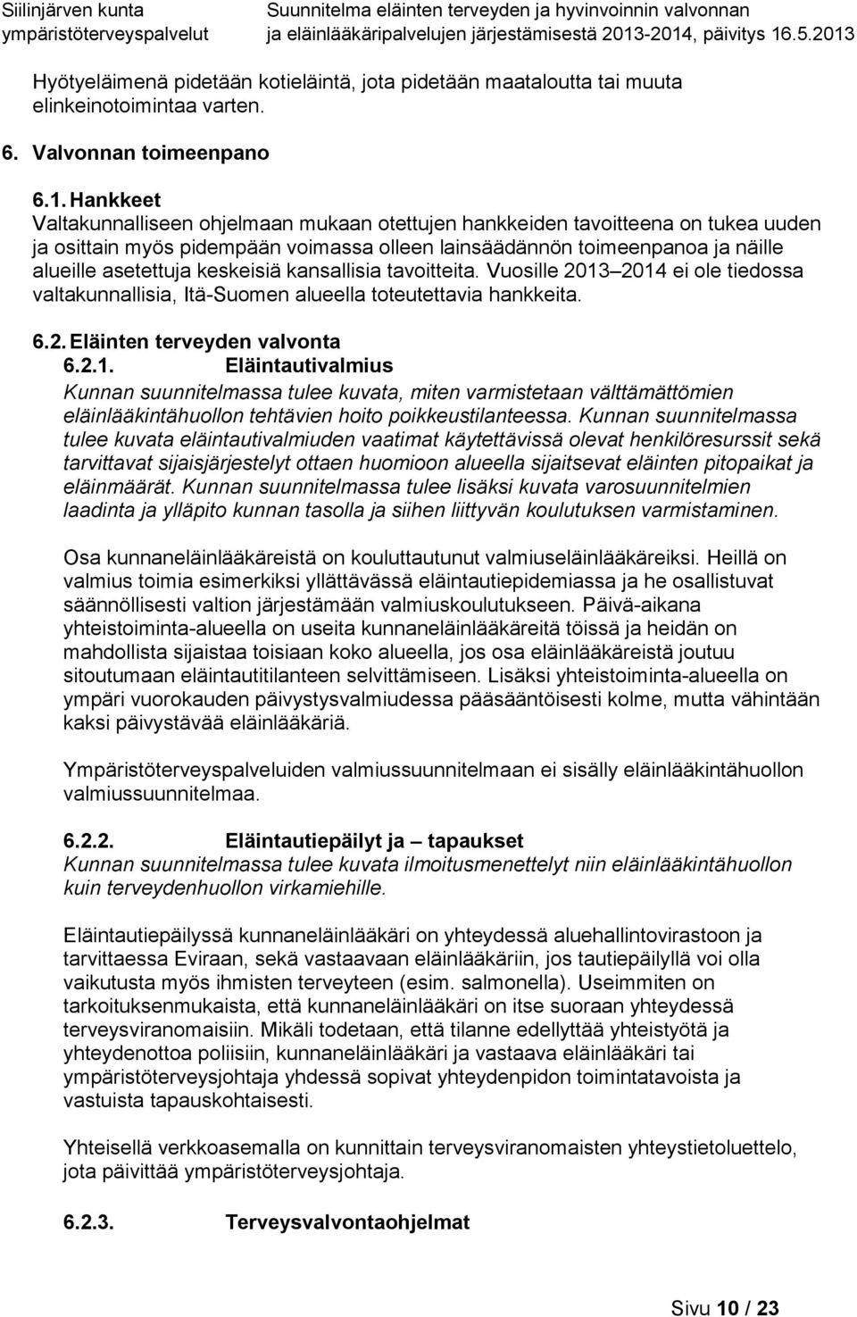 keskeisiä kansallisia tavoitteita. Vuosille 2013 2014 ei ole tiedossa valtakunnallisia, Itä-Suomen alueella toteutettavia hankkeita. 6.2. Eläinten terveyden valvonta 6.2.1. Eläintautivalmius Kunnan suunnitelmassa tulee kuvata, miten varmistetaan välttämättömien eläinlääkintähuollon tehtävien hoito poikkeustilanteessa.
