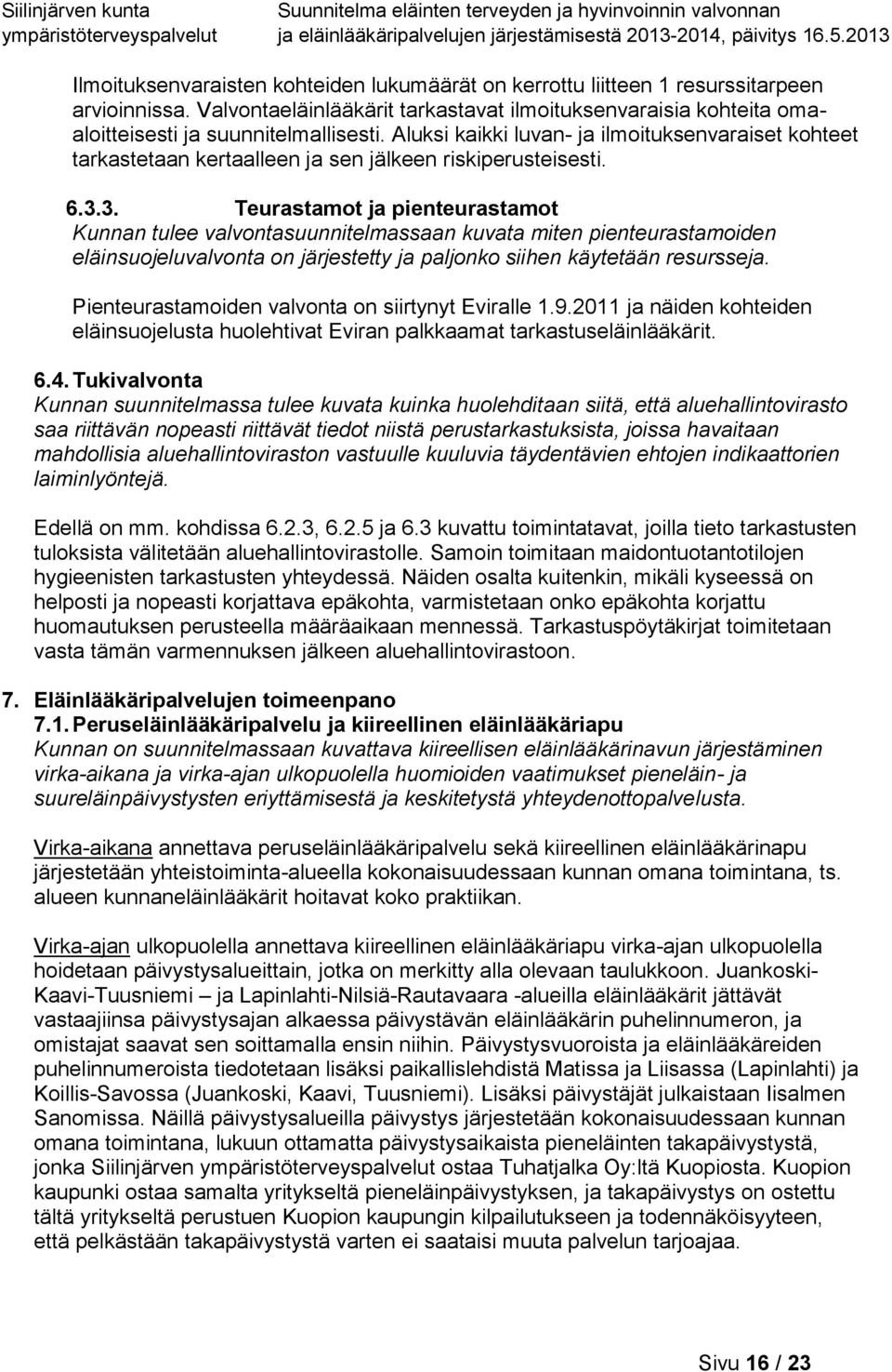 3. Teurastamot ja pienteurastamot Kunnan tulee valvontasuunnitelmassaan kuvata miten pienteurastamoiden eläinsuojeluvalvonta on järjestetty ja paljonko siihen käytetään resursseja.