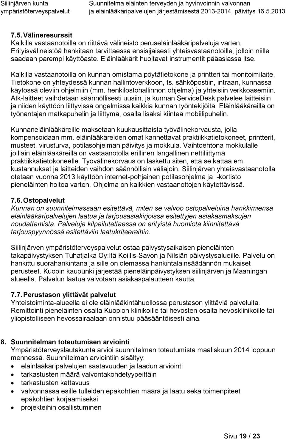 Kaikilla vastaanotoilla on kunnan omistama pöytätietokone ja printteri tai monitoimilaite. Tietokone on yhteydessä kunnan hallintoverkkoon, ts.