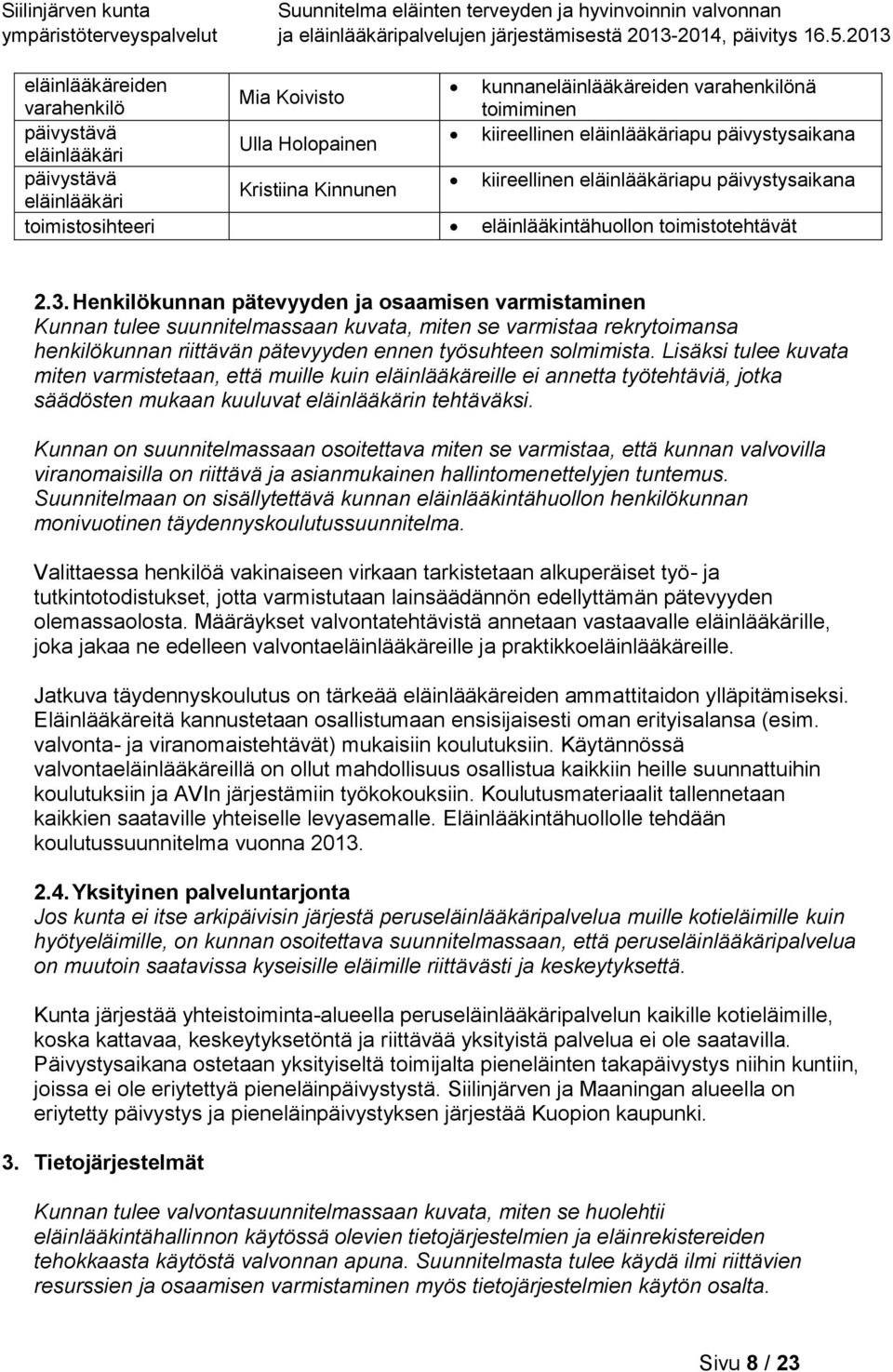 Henkilökunnan pätevyyden ja osaamisen varmistaminen Kunnan tulee suunnitelmassaan kuvata, miten se varmistaa rekrytoimansa henkilökunnan riittävän pätevyyden ennen työsuhteen solmimista.