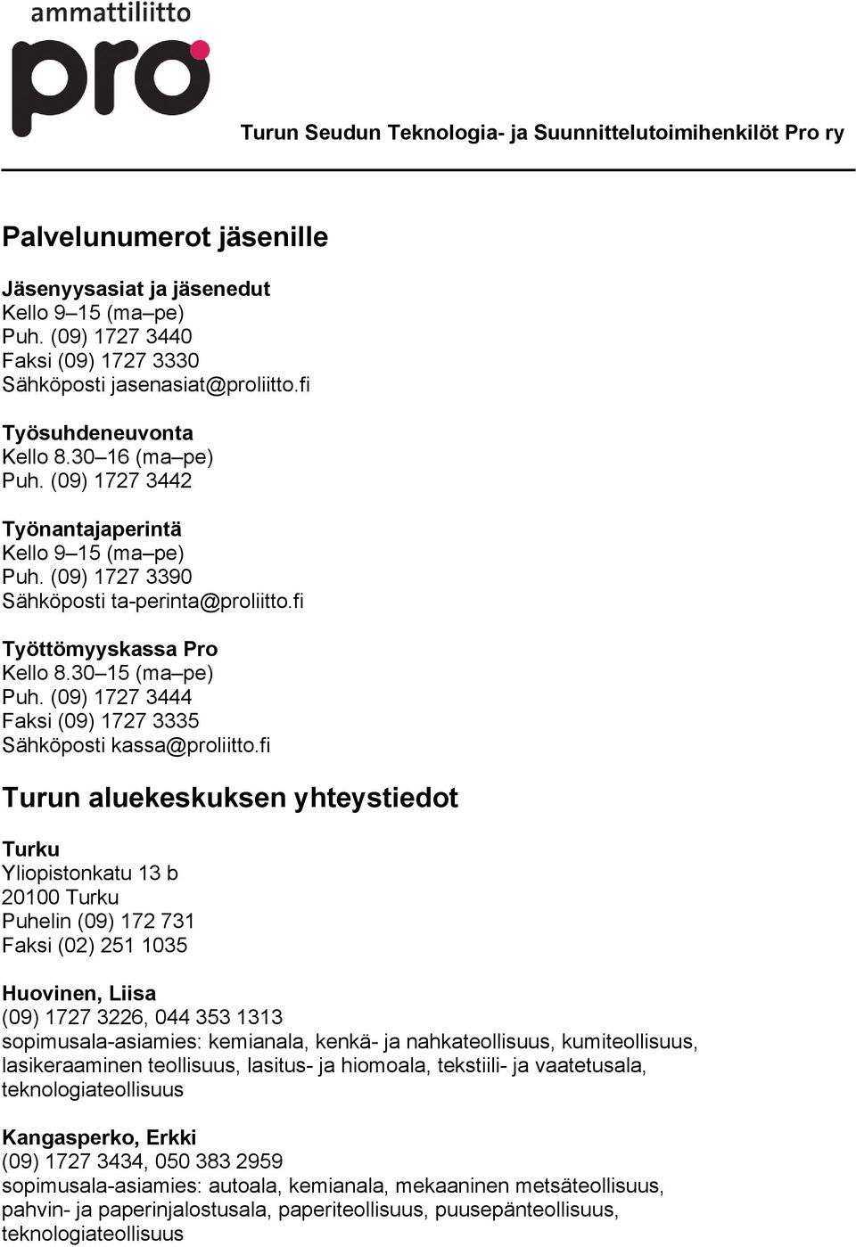 (09) 1727 3390 Sähköposti ta-perinta@proliitto.fi Työttömyyskassa Pro Kello 8.30 15 (ma pe) Puh. (09) 1727 3444 Faksi (09) 1727 3335 Sähköposti kassa@proliitto.